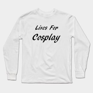 Lives For Cosplay Long Sleeve T-Shirt